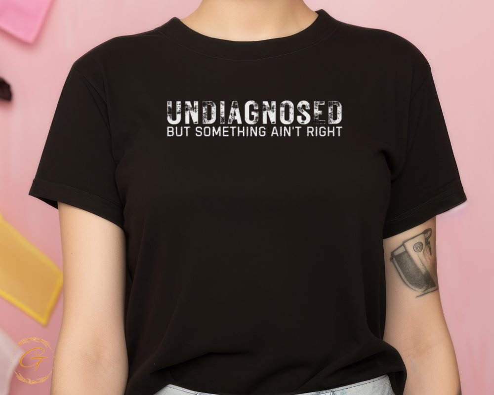 Undiagnosed But Something Ain't Right T-shirt product type