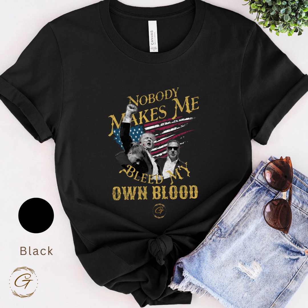 Trump T-Shirt Nobody Makes Me Bleed My Own Blood, Trump Supporters Tee