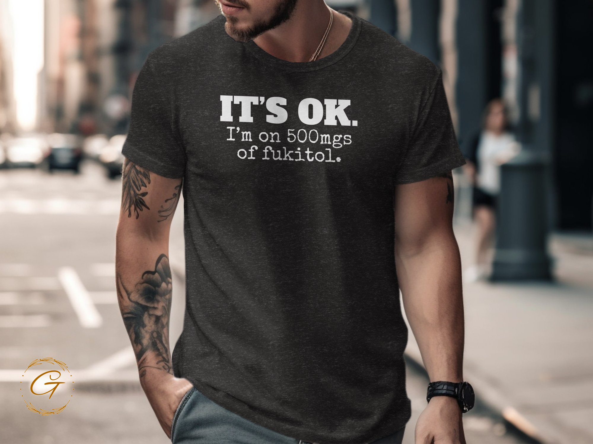 It's OK I'm on 500mgs of fukitol T-shirt product