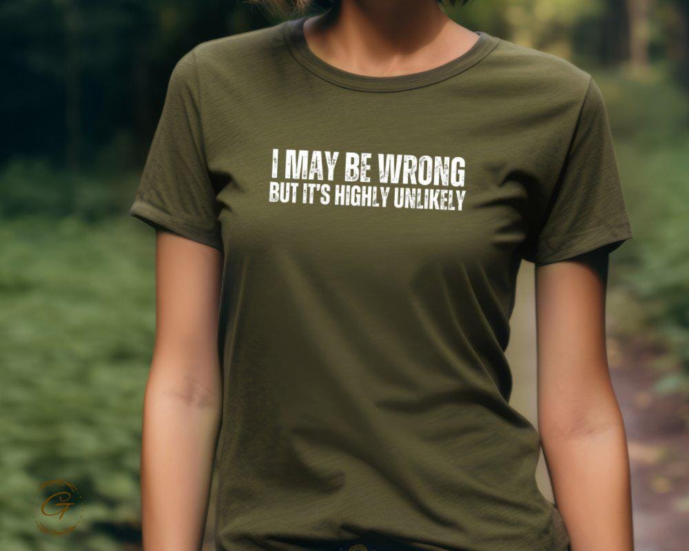 I May Be Wrong But Its Highly Unlikely T-Shirt, Funny Sarcastic Tee