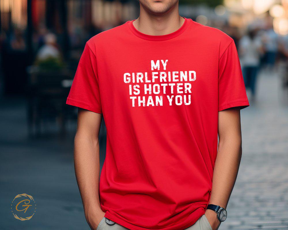 Valentines T-Shirt, My Girlfriend Is Hotter Than You Tee