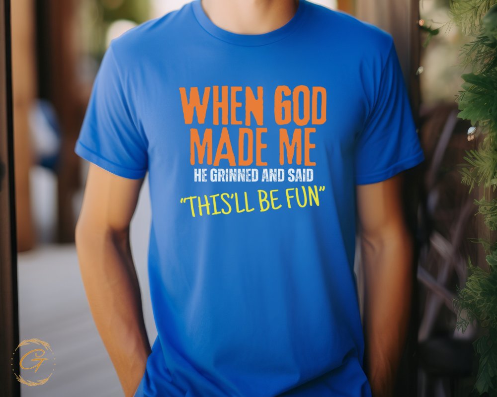 When God Made Me He Grinned And Said This'll Be Fun shirt