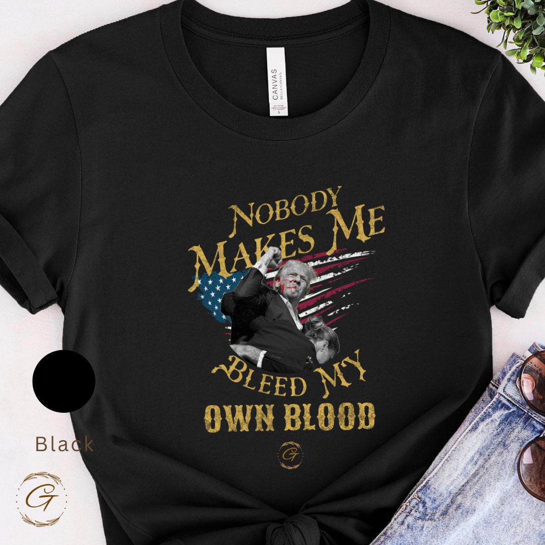 Trump "Nobody Makes Me Bleed My Own Blood" T-Shirt – Funny Political Graphic Tee