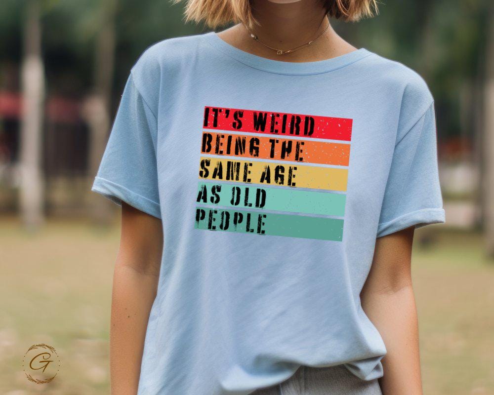 Typography Statement T-Shirt, "It's Weird Being the Same Age As Old People" Graphic Tee