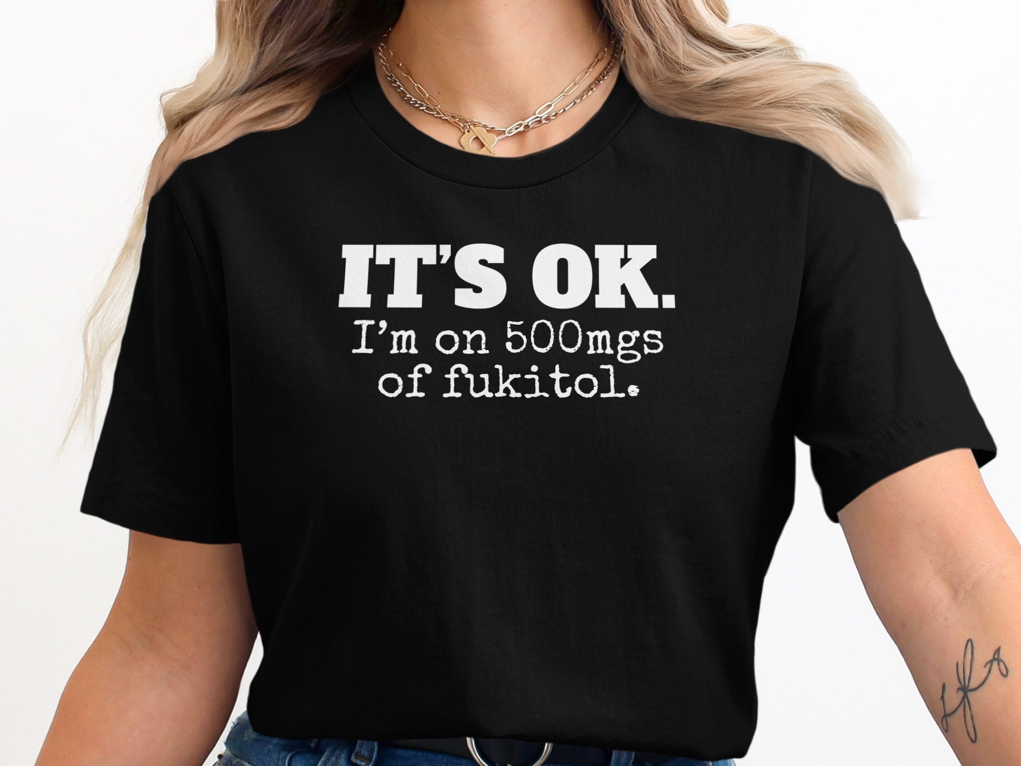 It's Ok I'm on 500mgs of Fukitol Shirt product