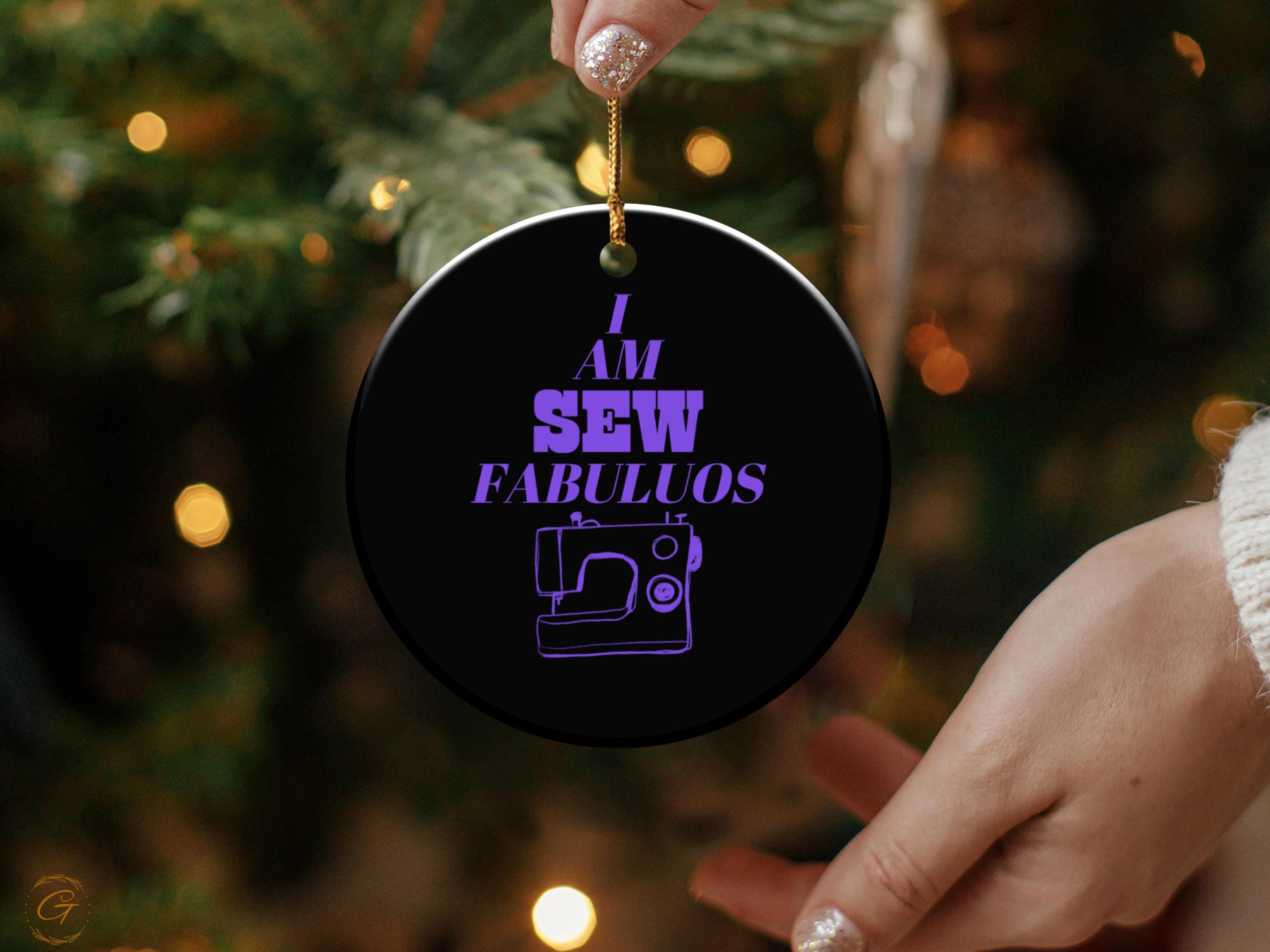 I Am Sew Fabulous Ornaments, Funny Sewing Holiday Decorations, Unique Gift for Quilters, Sewists Gift Idea, Perfect Christmas Tree Additions