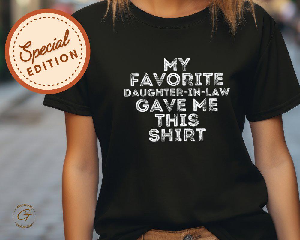Family Tee Quirky Text Design Funny 'My Favorite Daughter-In-Law Gave Me This Shirt'