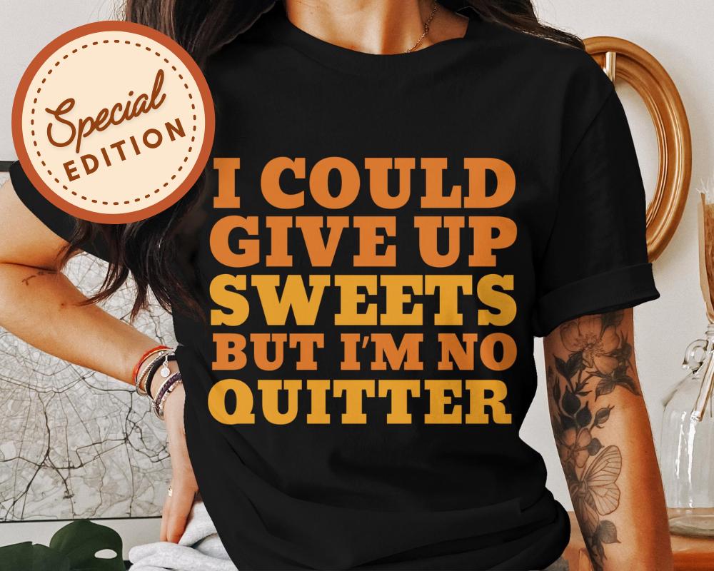 Funny Quote  T-Shirt, Sweets Lover Humor Tee